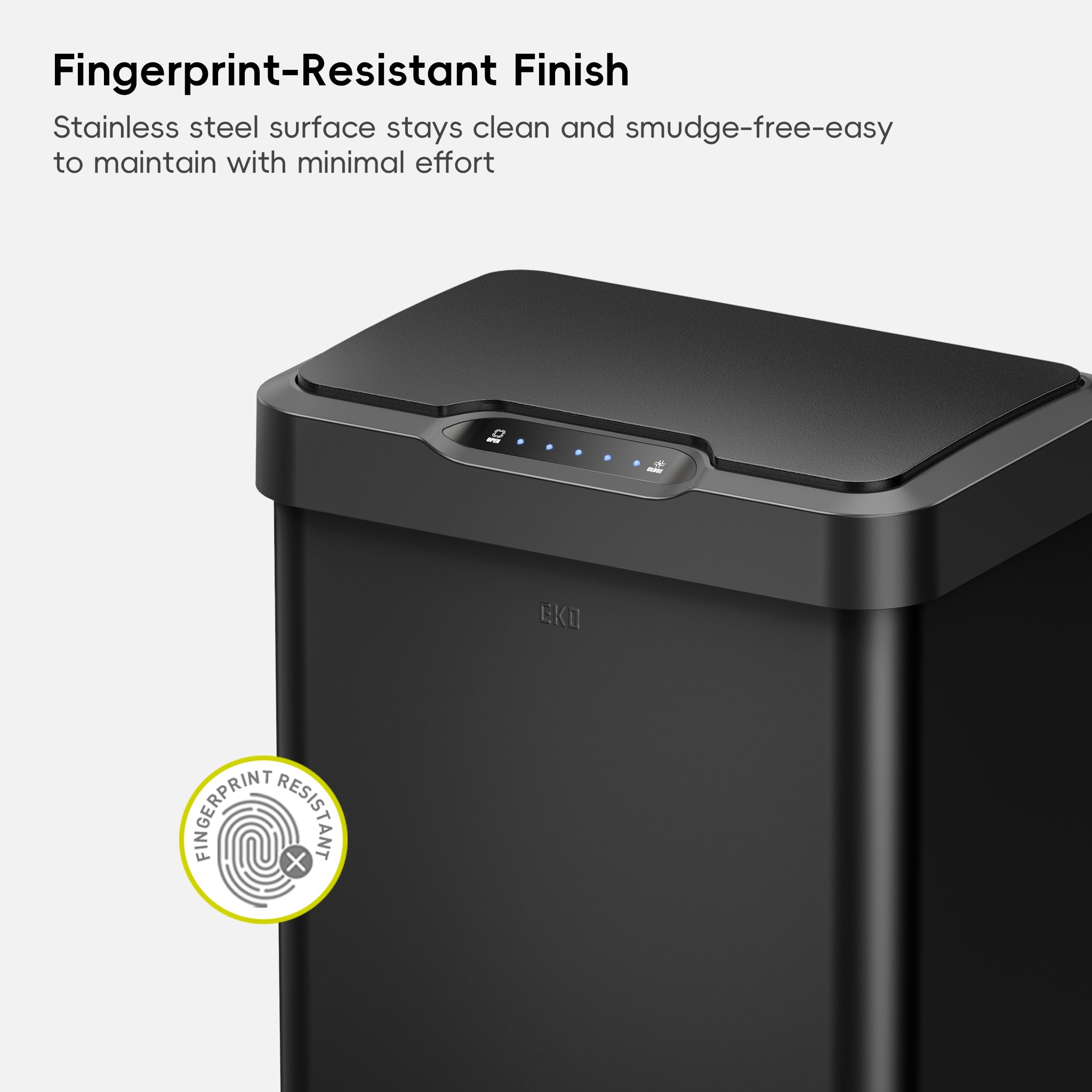 EKO Trash Can Featuring Fingerprint-Resistant Finish. Surface stays clean and smudge-free-easy to maintain with minimal effort.